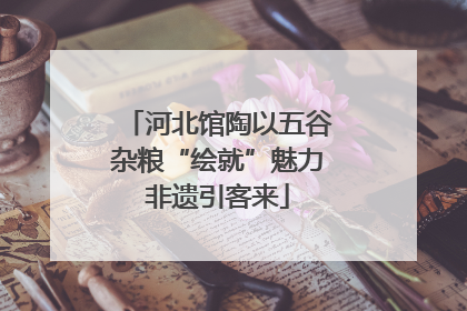 河北馆陶以五谷杂粮“绘就”魅力非遗引客来