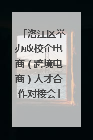 洛江区举办政校企电商（跨境电商）人才合作对接会