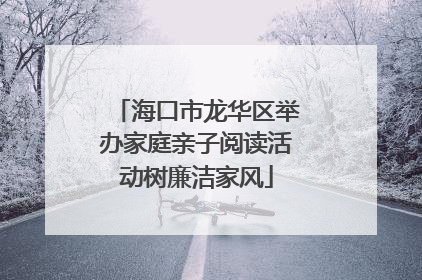 海口市龙华区举办家庭亲子阅读活动树廉洁家风