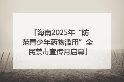 海南2025年“防范青少年药物滥用”全民禁毒宣传月启幕