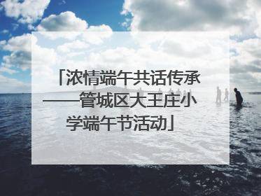 浓情端午共话传承——管城区大王庄小学端午节活动
