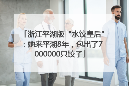 浙江平湖版“水饺皇后”：她来平湖8年，包出了7000000只饺子