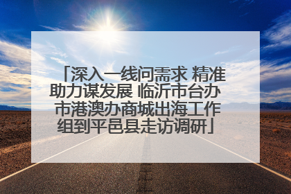 深入一线问需求 精准助力谋发展 临沂市台办 市港澳办商城出海工作组到平邑县走访调研