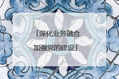 深化业务融合 加强党的建设