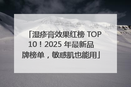 湿疹膏效果红榜 TOP10！2025 年最新品牌榜单，敏感肌也能用