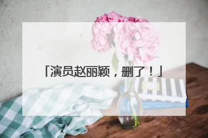 演员赵丽颖，删了！