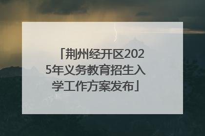 荆州经开区2025年义务教育招生入学工作方案发布