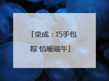 荣成：巧手包粽 情暖端午