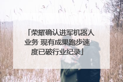 荣耀确认进军机器人业务 现有成果跑步速度已破行业纪录