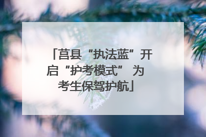 莒县“执法蓝”开启“护考模式” 为考生保驾护航