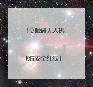 莫触碰无人机飞行安全红线