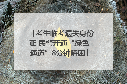 考生临考遗失身份证 民警开通“绿色通道”8分钟解困