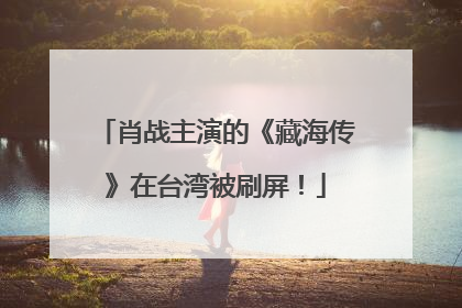 肖战主演的《藏海传》在台湾被刷屏！