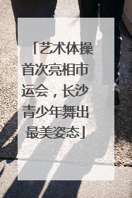 艺术体操首次亮相市运会，长沙青少年舞出最美姿态