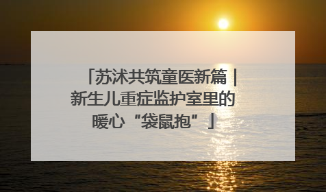 苏沭共筑童医新篇｜新生儿重症监护室里的暖心“袋鼠抱”