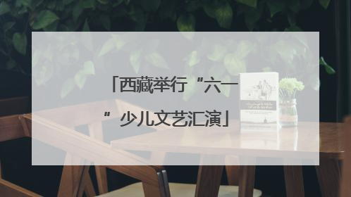 西藏举行“六一”少儿文艺汇演