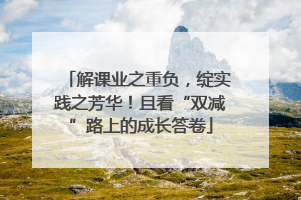 解课业之重负，绽实践之芳华！且看“双减”路上的成长答卷
