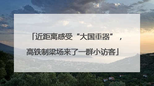近距离感受“大国重器”，高铁制梁场来了一群小访客