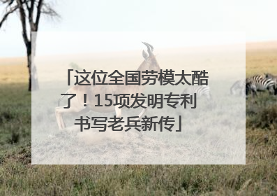 这位全国劳模太酷了！15项发明专利书写老兵新传