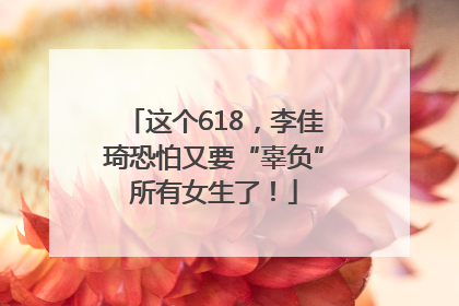 这个618，李佳琦恐怕又要“辜负”所有女生了！