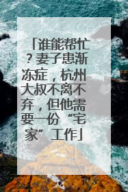 谁能帮忙？妻子患渐冻症，杭州大叔不离不弃，但他需要一份“宅家”工作