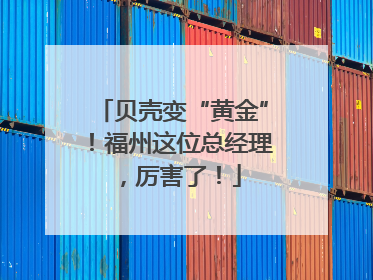 贝壳变“黄金”！福州这位总经理，厉害了！