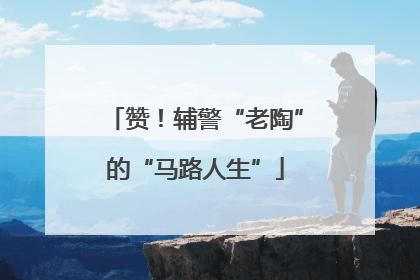 赞！辅警“老陶”的“马路人生”