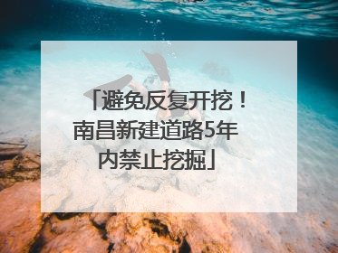 避免反复开挖！南昌新建道路5年内禁止挖掘