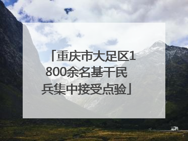 重庆市大足区1800余名基干民兵集中接受点验