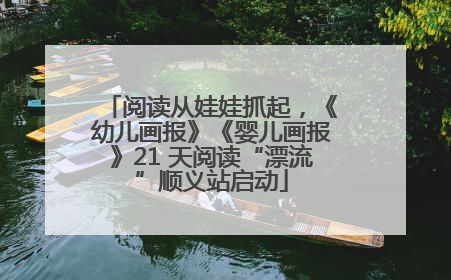 阅读从娃娃抓起，《幼儿画报》《婴儿画报》21 天阅读“漂流”顺义站启动