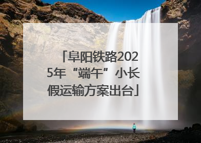 阜阳铁路2025年“端午”小长假运输方案出台