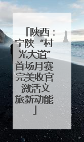 陕西：宁陕“村光大道”首场月赛完美收官 激活文旅新动能