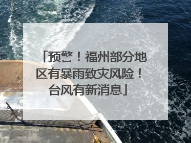 预警！福州部分地区有暴雨致灾风险！台风有新消息