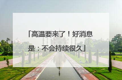 高温要来了！好消息是：不会持续很久