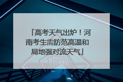 高考天气出炉！河南考生需防范高温和局地强对流天气