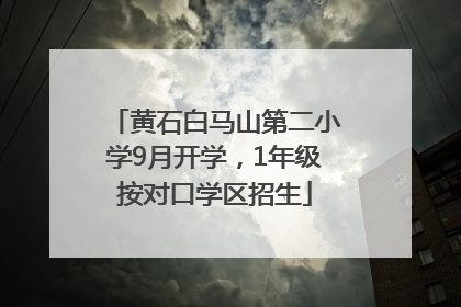 黄石白马山第二小学9月开学，1年级按对口学区招生