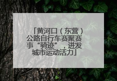 黄河口（东营）公路自行车赛聚赛事“骑迹”，迸发城市运动活力