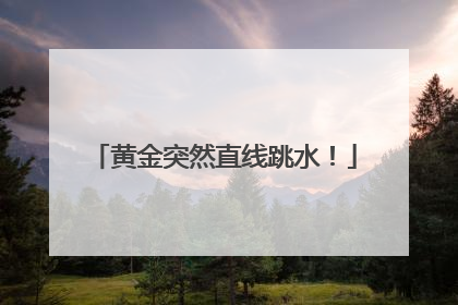 黄金突然直线跳水！