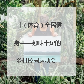 （体育）全民健身——趣味十足的乡村校园运动会