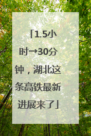 1.5小时→30分钟，湖北这条高铁最新进展来了