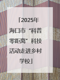 2025年海口市“科普零距离”科技活动走进乡村学校