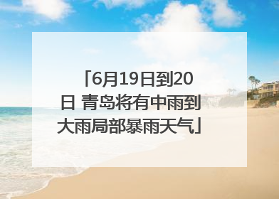 6月19日到20日 青岛将有中雨到大雨局部暴雨天气