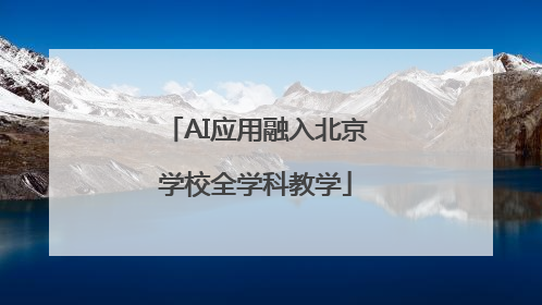 AI应用融入北京学校全学科教学