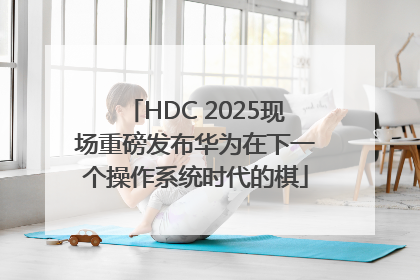 HDC 2025现场重磅发布华为在下一个操作系统时代的棋