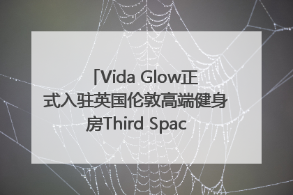 Vida Glow正式入驻英国伦敦高端健身房Third Space，携手共创高品质健康美丽生活哲学